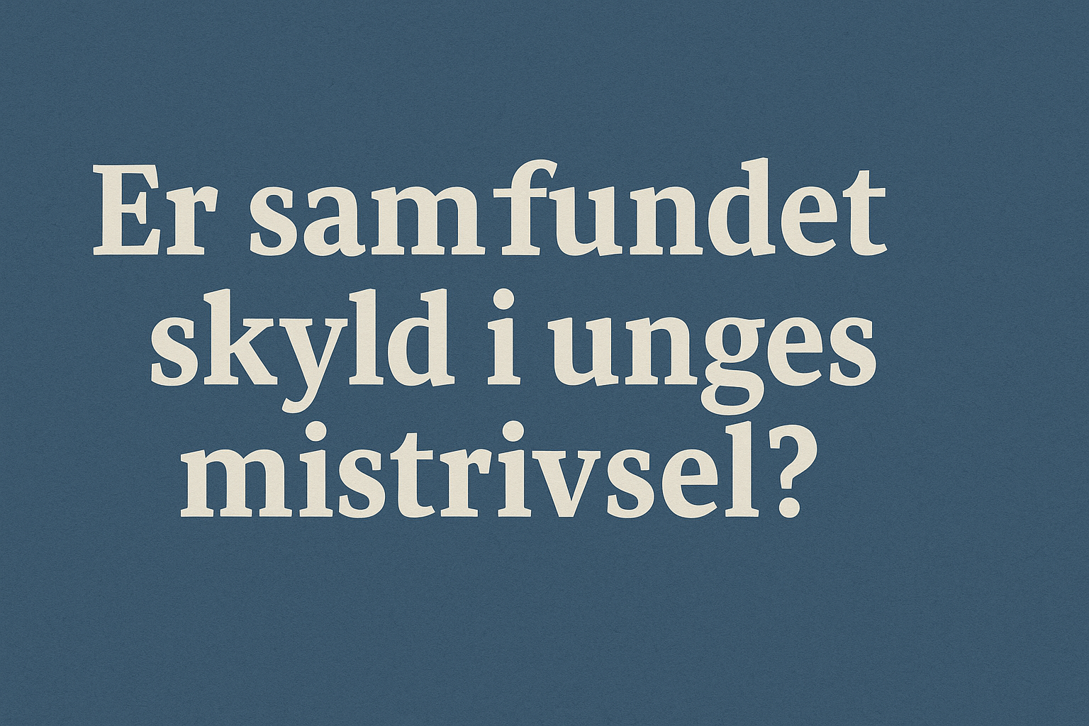 Er samfundet skyld i unges mistrivsel?